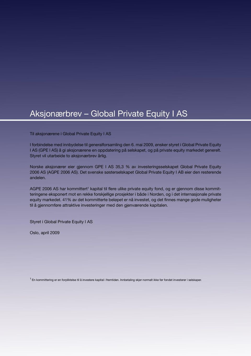 Norske aksjonærer eier gjennom GPE I AS 35,3 % av investeringsselskapet Global Private Equity 2006 AS (AGPE 2006 AS).