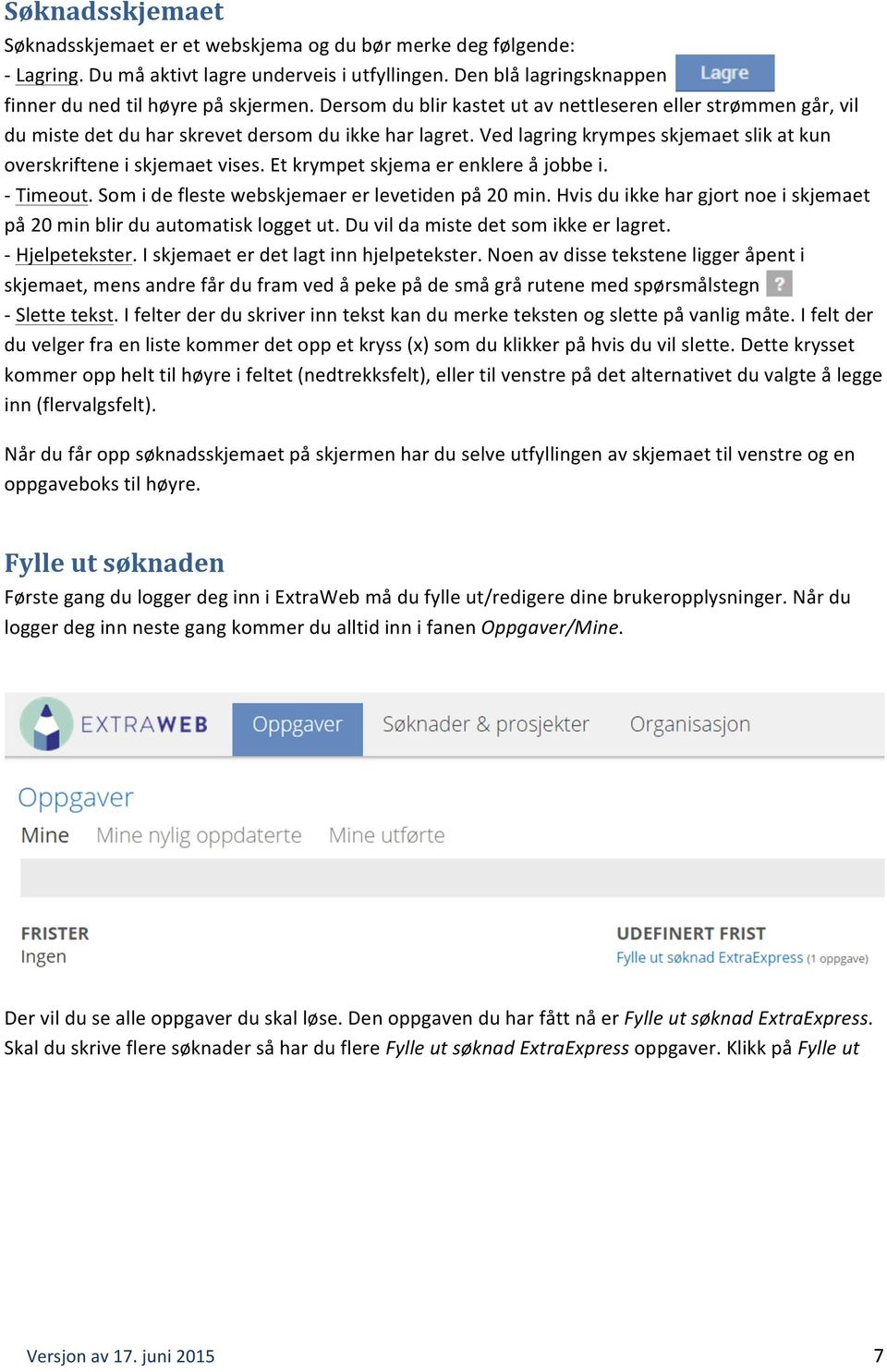 Et krympet skjema er enklere å jobbe i. - Timeout. Som i de fleste webskjemaer er levetiden på 20 min. Hvis du ikke har gjort noe i skjemaet på 20 min blir du automatisk logget ut.