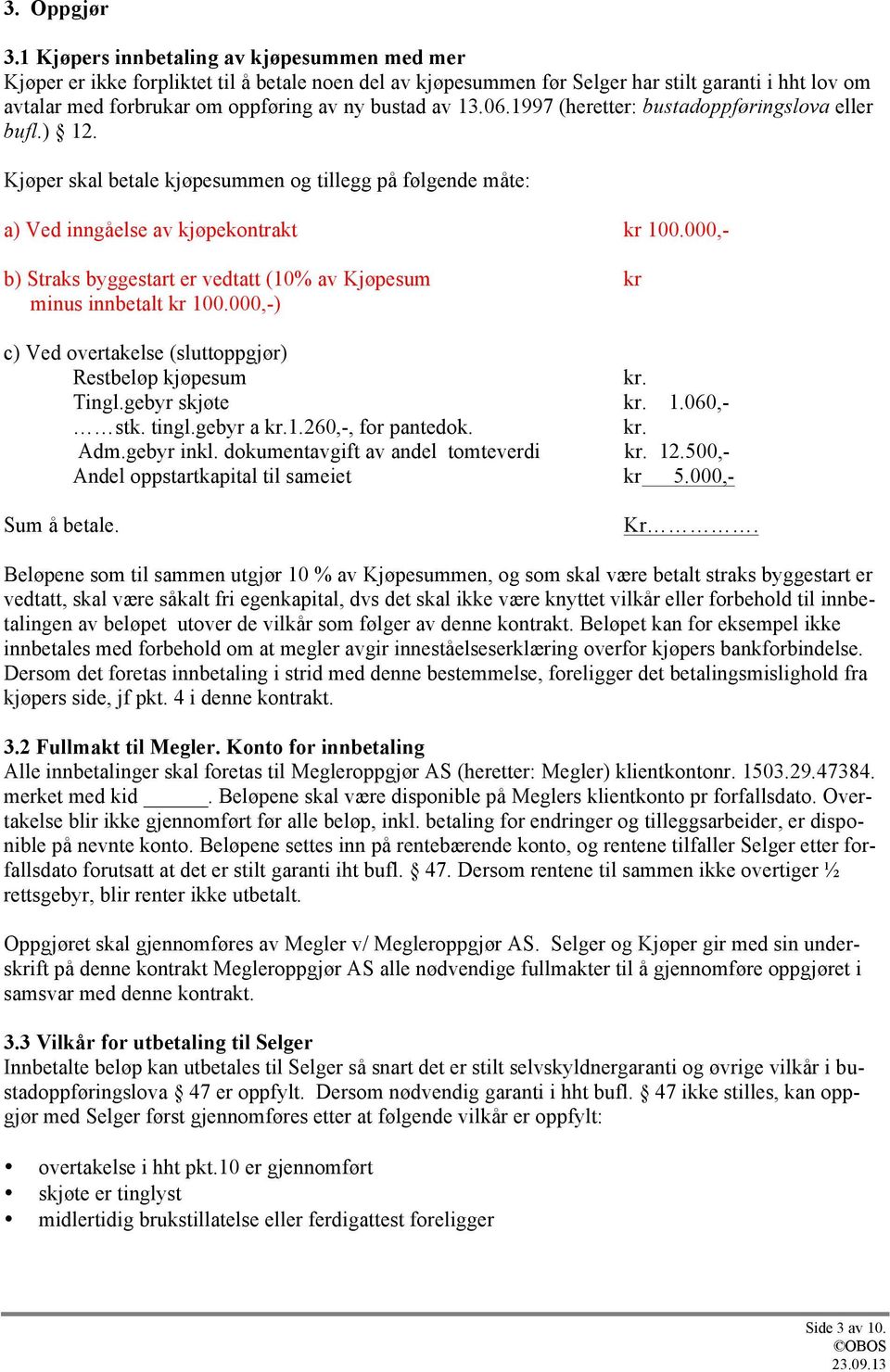 av 13.06.1997 (heretter: bustadoppføringslova eller bufl.) 12. Kjøper skal betale kjøpesummen og tillegg på følgende måte: a) Ved inngåelse av kjøpekontrakt kr 100.