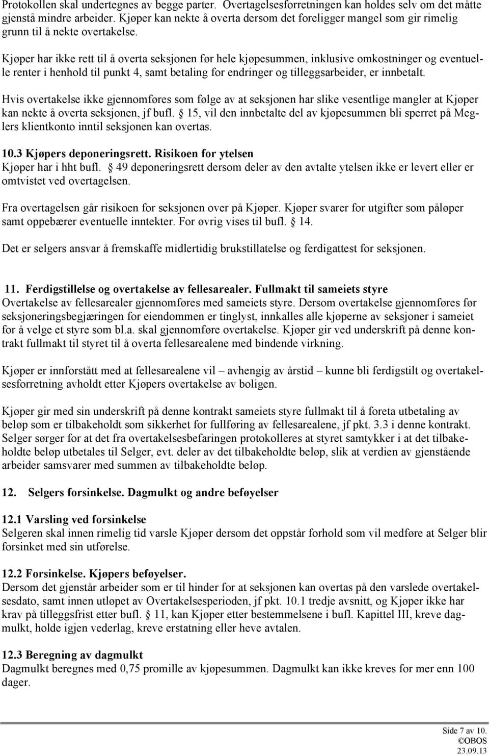 Kjøper har ikke rett til å overta seksjonen før hele kjøpesummen, inklusive omkostninger og eventuelle renter i henhold til punkt 4, samt betaling for endringer og tilleggsarbeider, er innbetalt.