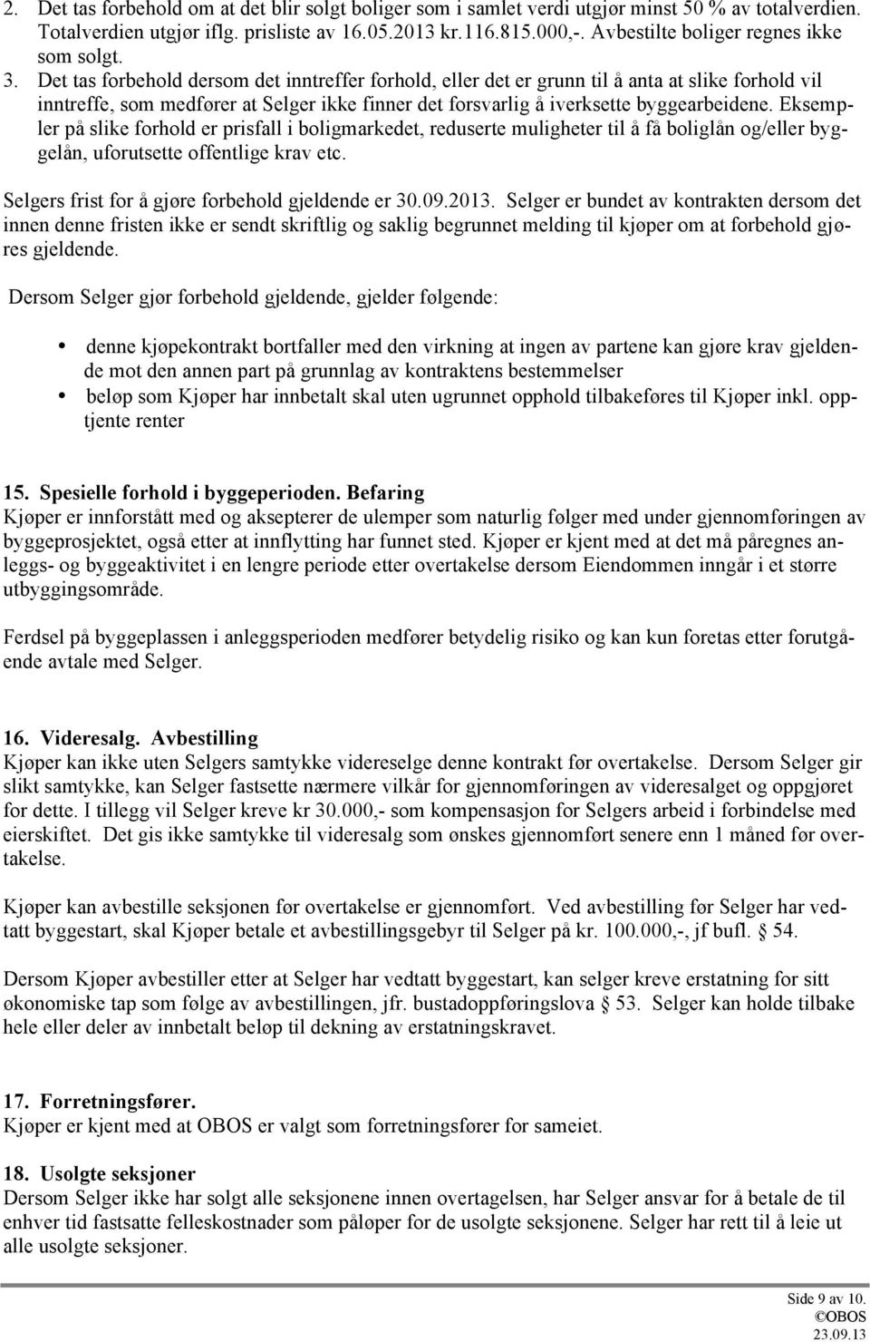 Det tas forbehold dersom det inntreffer forhold, eller det er grunn til å anta at slike forhold vil inntreffe, som medfører at Selger ikke finner det forsvarlig å iverksette byggearbeidene.