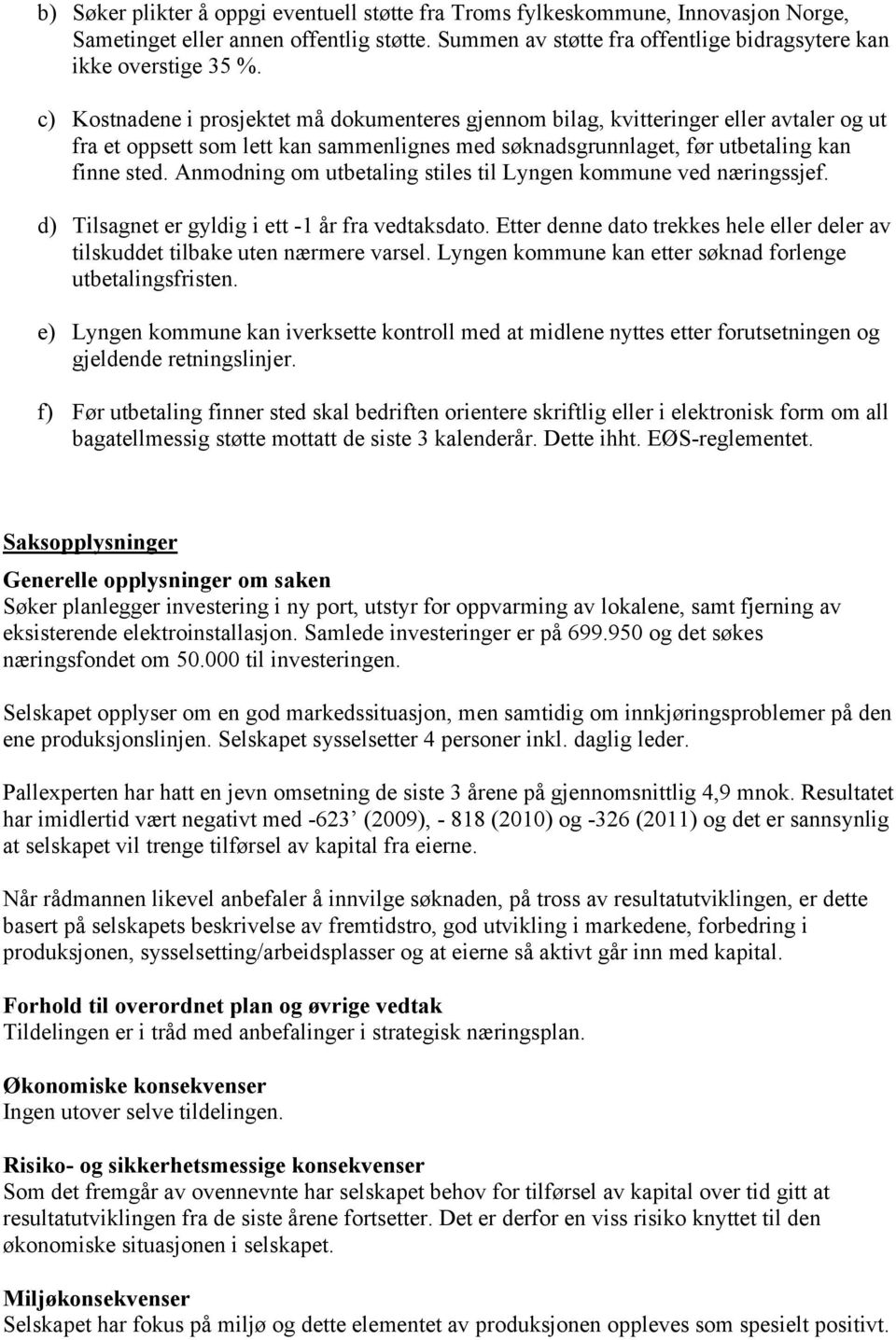 Anmodning om utbetaling stiles til Lyngen kommune ved næringssjef. d) Tilsagnet er gyldig i ett -1 år fra vedtaksdato.