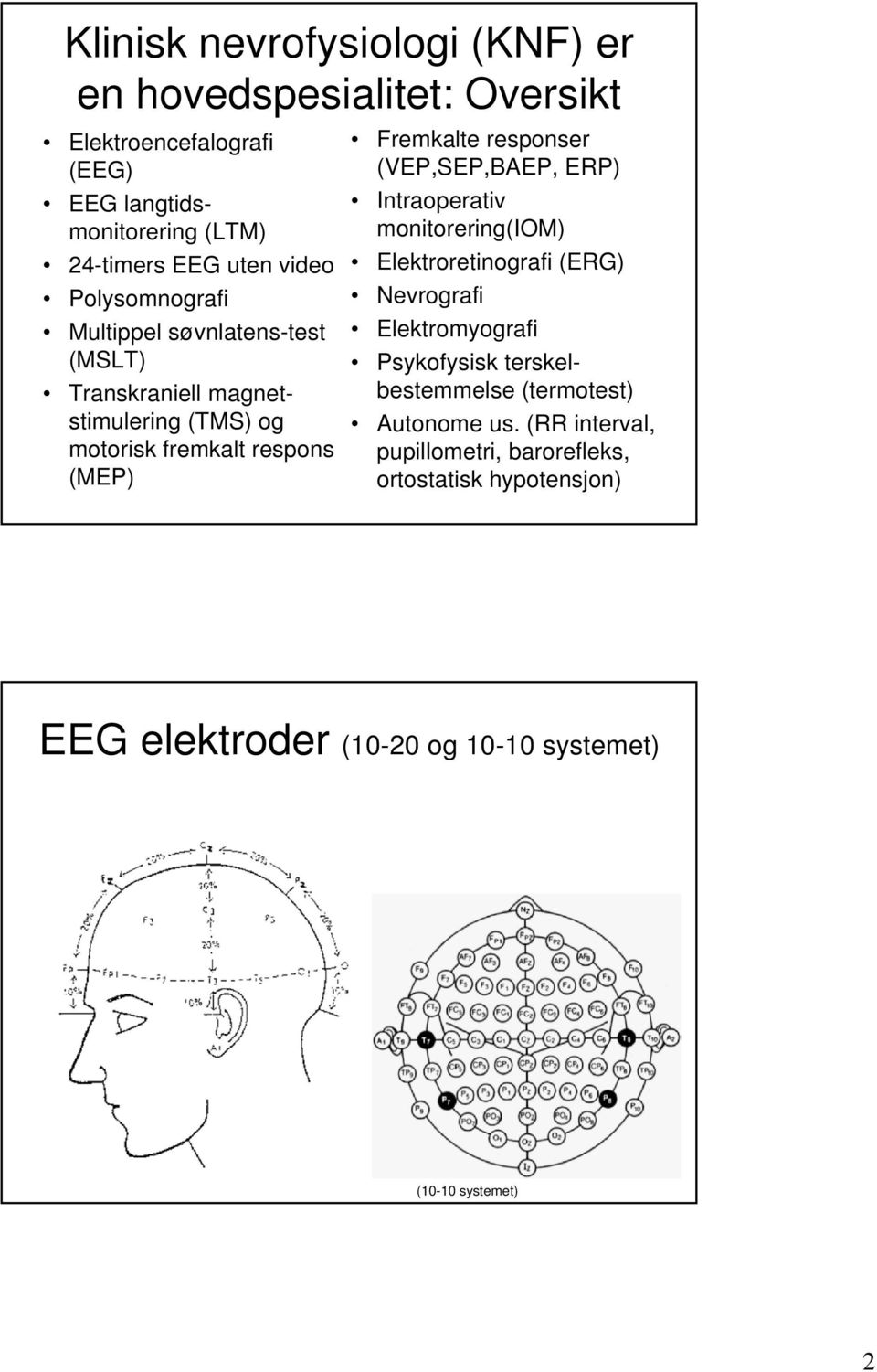 responser (VEP,SEP,BAEP, ERP) Intraoperativ monitorering(iom) Elektroretinografi (ERG) Nevrografi Elektromyografi Psykofysisk