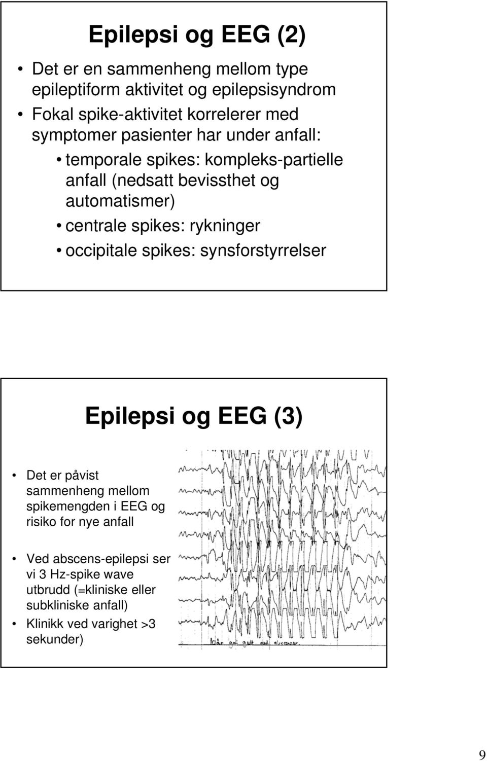 spikes: rykninger occipitale spikes: synsforstyrrelser Epilepsi og EEG (3) Det er påvist sammenheng mellom spikemengden i EEG og