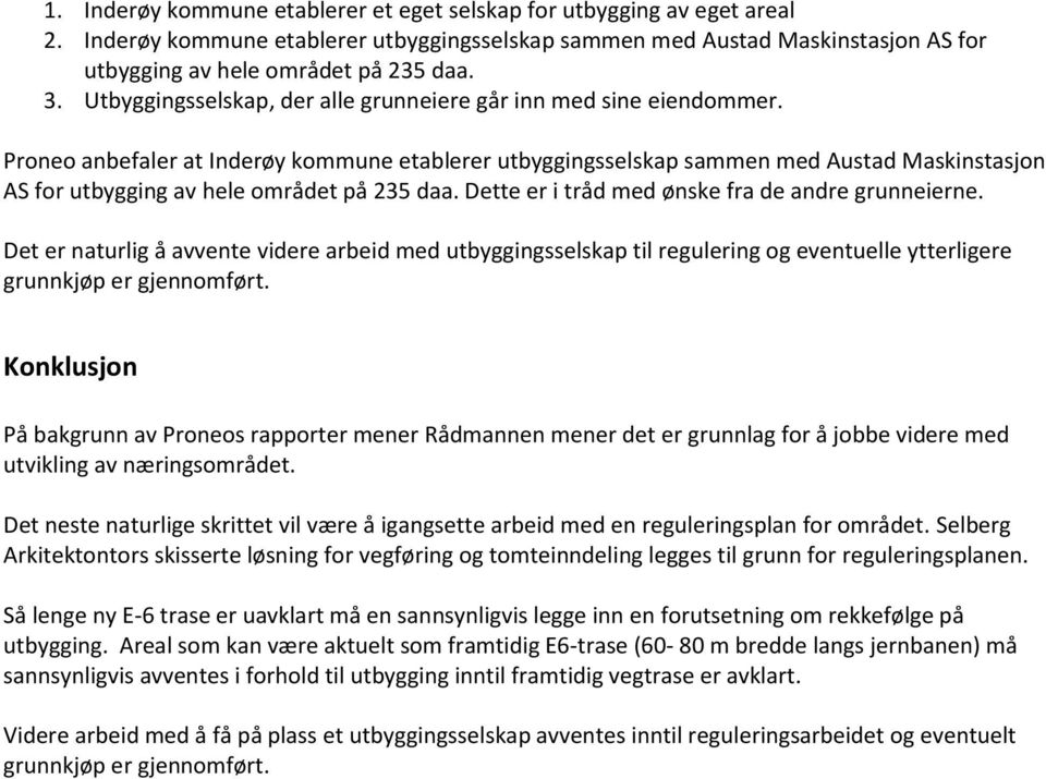 Proneo anbefaler at Inderøy kommune etablerer utbyggingsselskap sammen med Austad Maskinstasjon AS for utbygging av hele området på 235 daa. Dette er i tråd med ønske fra de andre grunneierne.