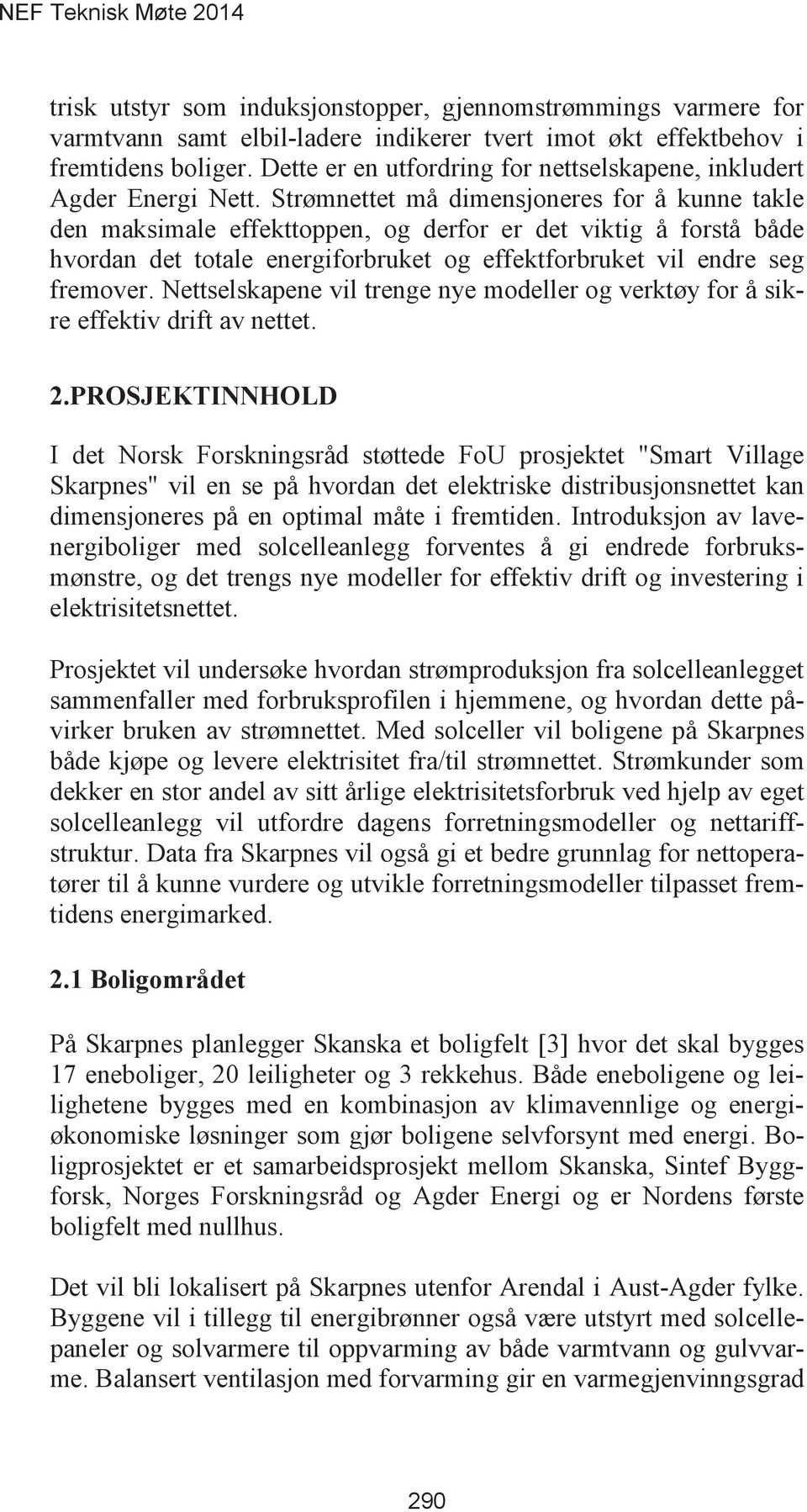 Strømnettet må dimensjoneres for å kunne takle den maksimale effekttoppen, og derfor er det viktig å forstå både hvordan det totale energiforbruket og effektforbruket vil endre seg fremover.