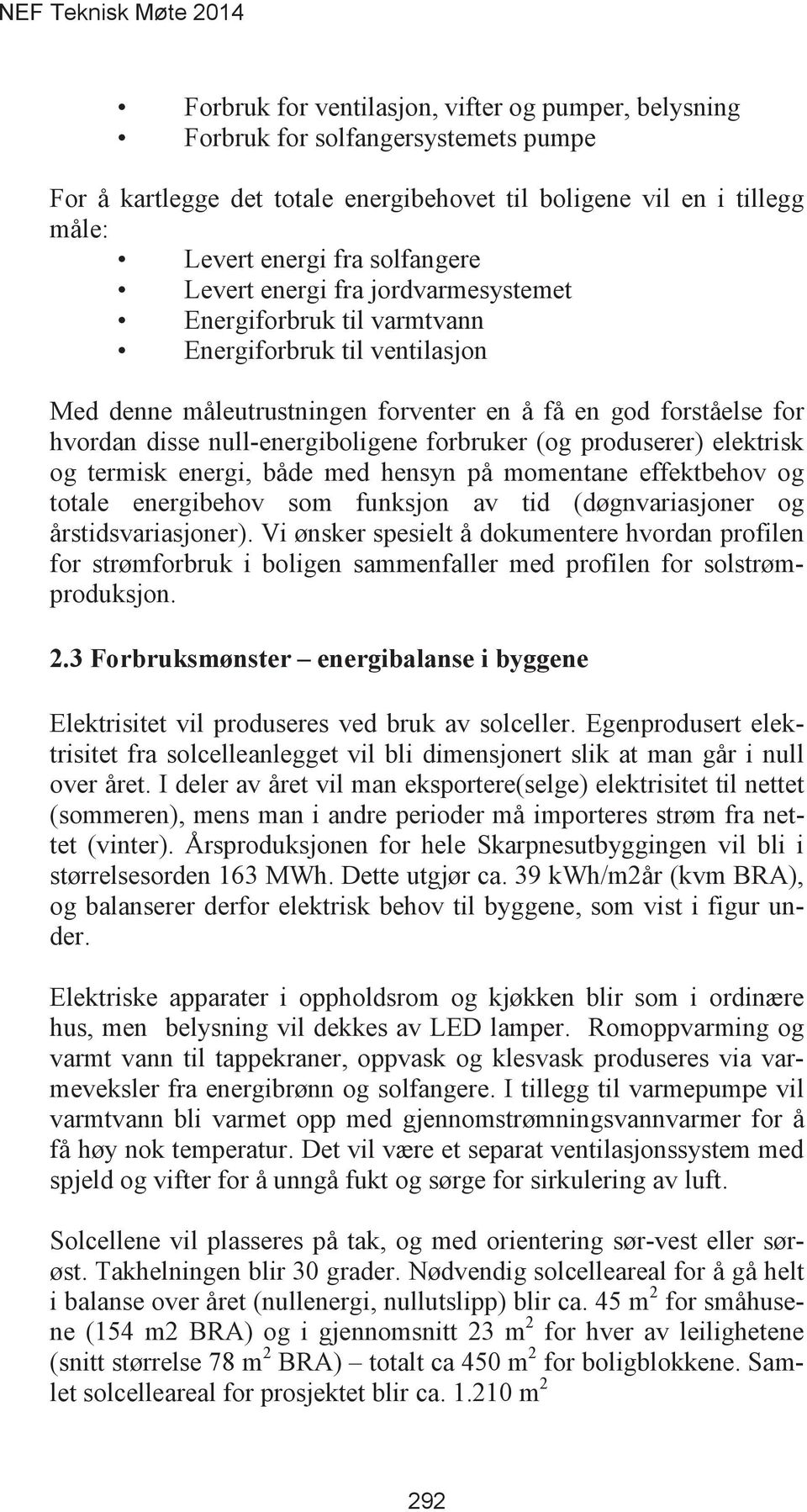 forbruker (og produserer) elektrisk og termisk energi, både med hensyn på momentane effektbehov og totale energibehov som funksjon av tid (døgnvariasjoner og årstidsvariasjoner).