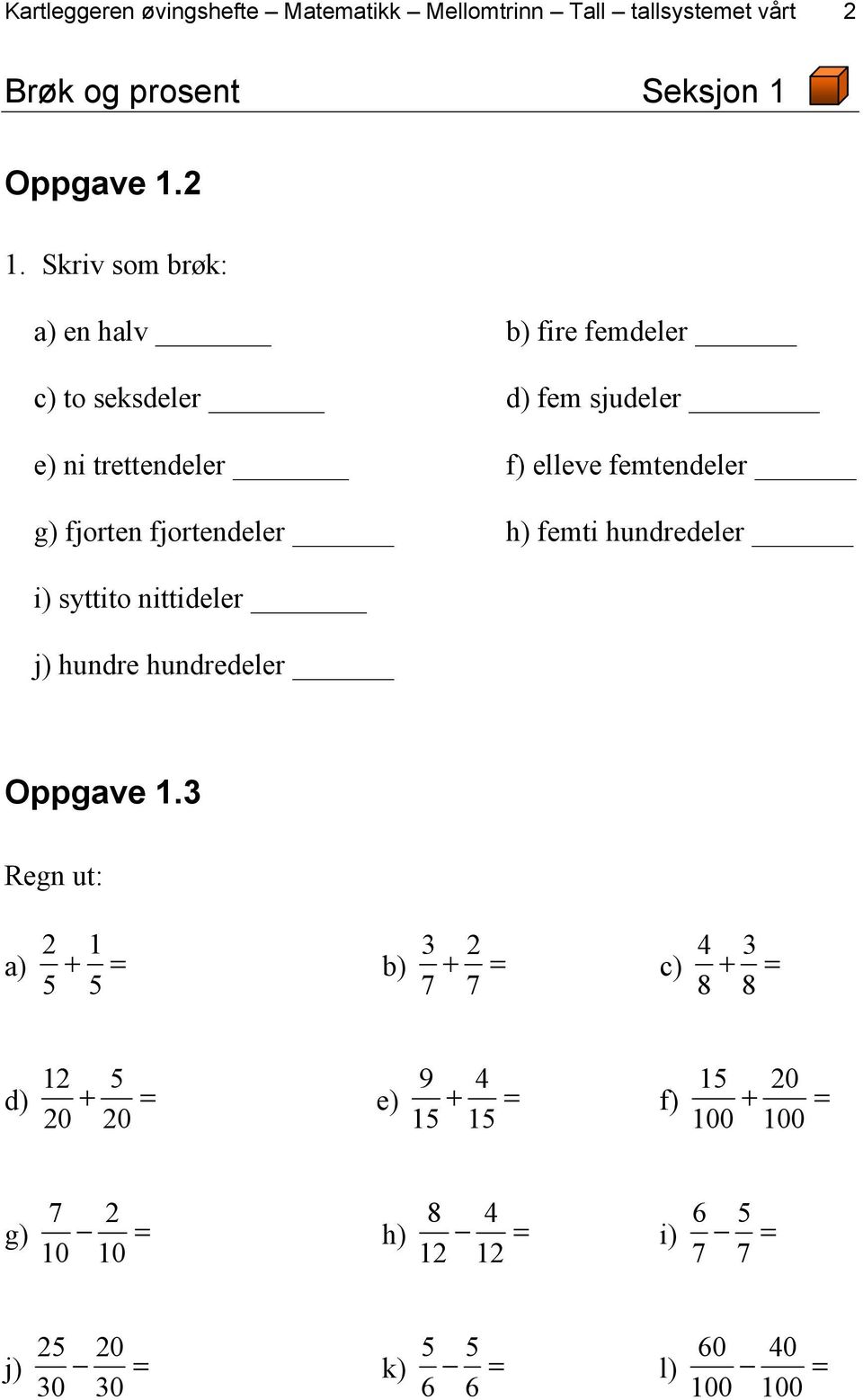 Skriv som brøk: a) en halv b) fire femdeler c) to seksdeler d) fem sjudeler e) ni trettendeler f) elleve femtendeler g)