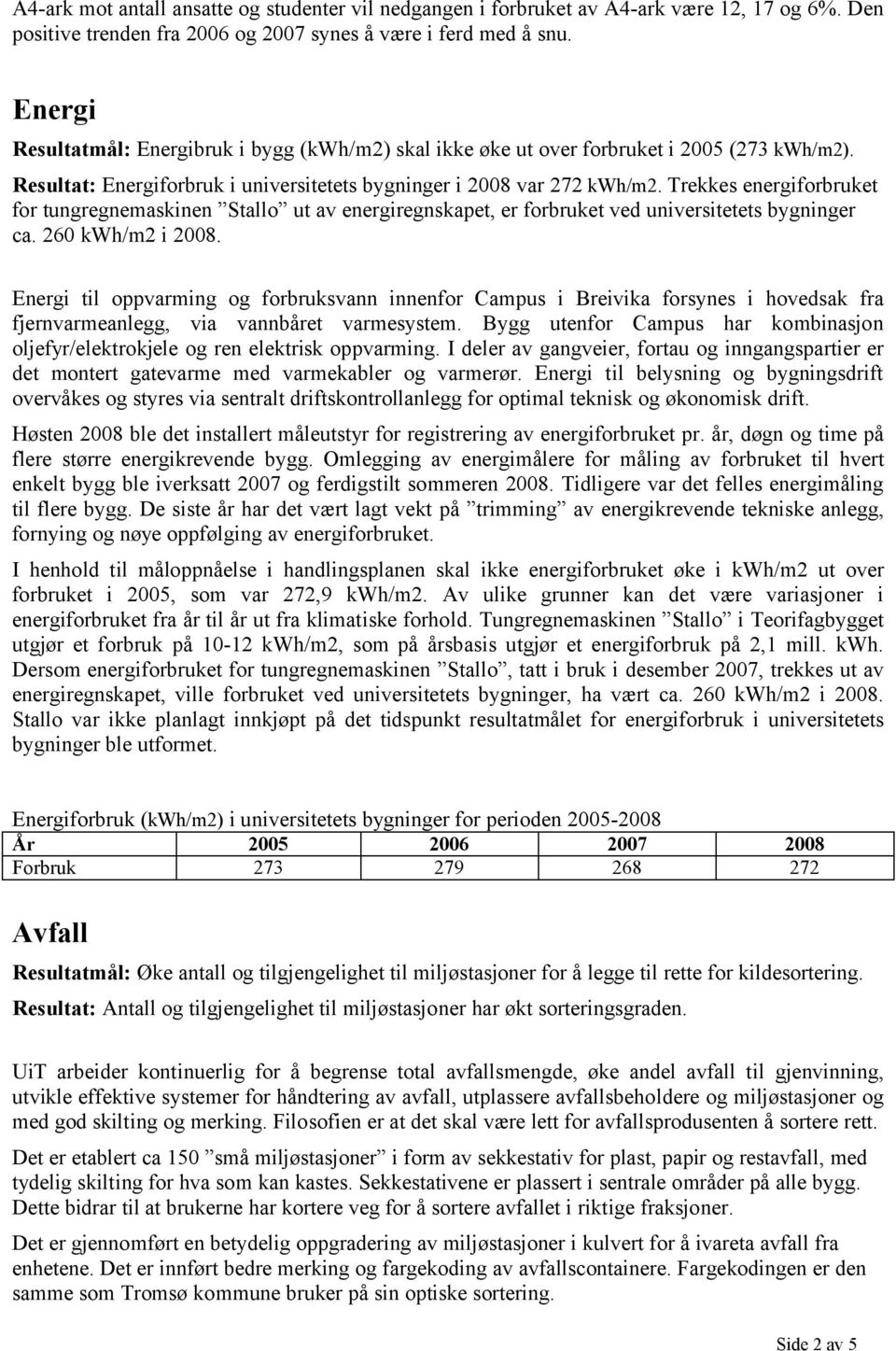 Trekkes energiforbruket for tungregnemaskinen Stallo ut av energiregnskapet, er forbruket ved universitetets bygninger ca. 260 kwh/m2 i 2008.