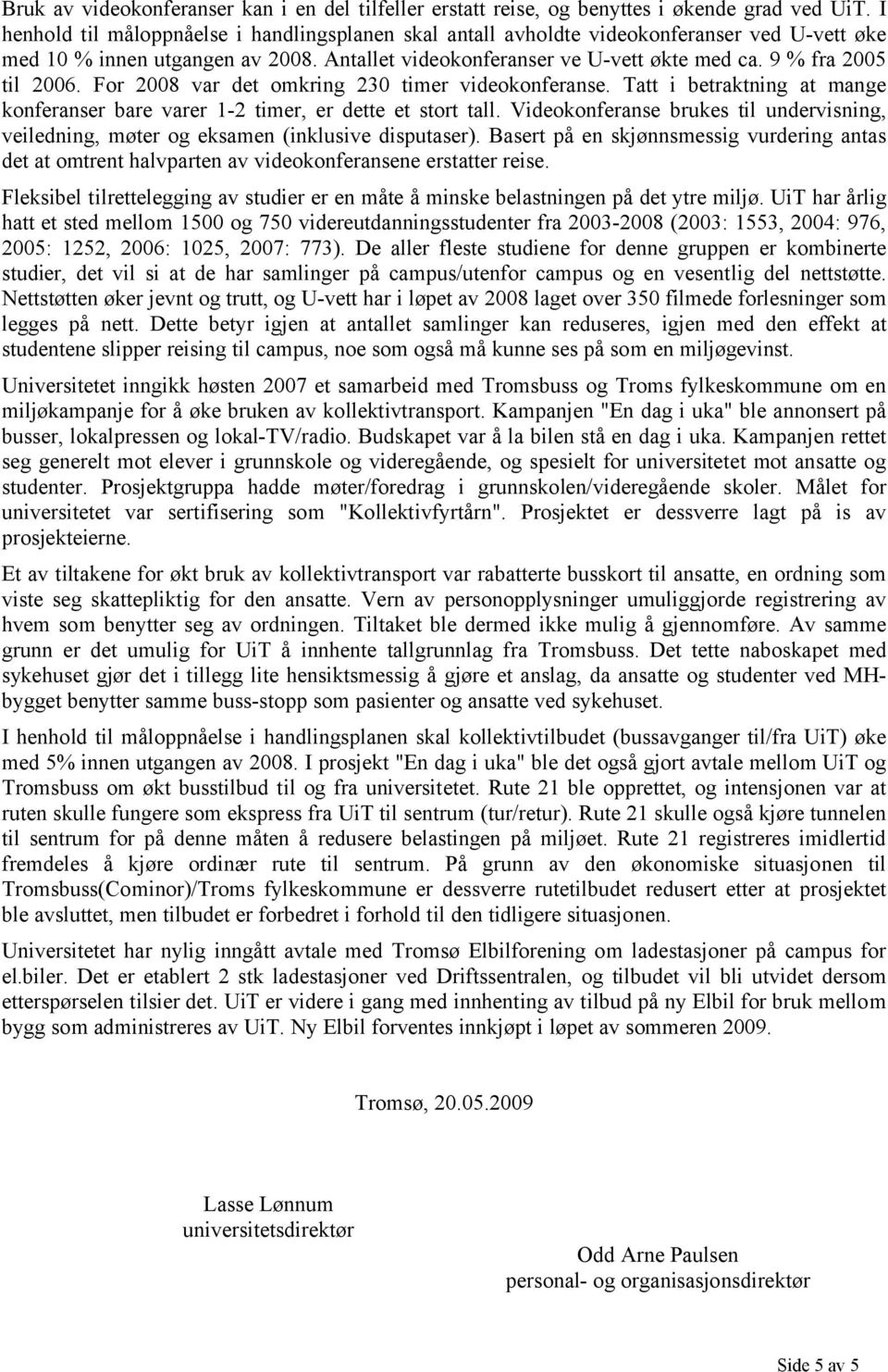 9 % fra 2005 til 2006. For 2008 var det omkring 230 timer videokonferanse. Tatt i betraktning at mange konferanser bare varer 1-2 timer, er dette et stort tall.