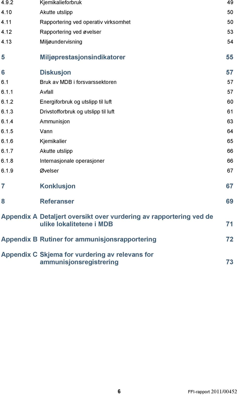 1.8 Internasjonale operasjoner 6.1.9 Øvelser 7 Konklusjon 8 Referanser Appendix A Detaljert oversikt over vurdering av rapportering ved de ulike lokalitetene i MDB Appendix B Rutiner for