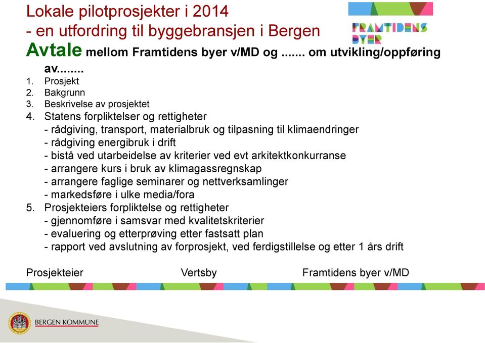 arkitektkonkurranse - arrangere kurs i bruk av klimagassregnskap - arrangere faglige seminarer og nettverksamlinger - markedsføre i ulke media/fora 5.