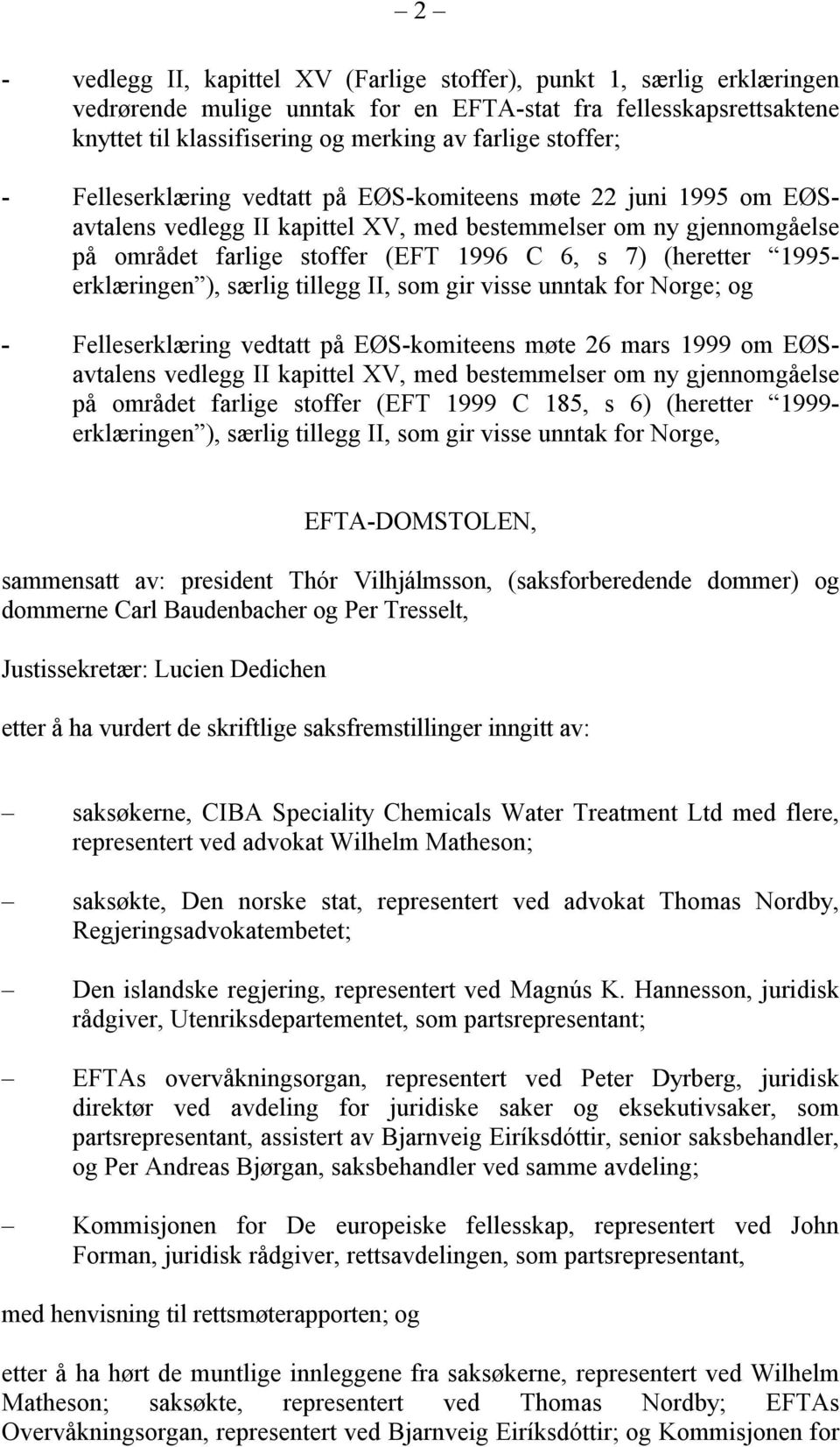(heretter 1995- erklæringen ), særlig tillegg II, som gir visse unntak for Norge; og - Felleserklæring vedtatt på EØS-komiteens møte 26 mars 1999 om EØSavtalens vedlegg II kapittel XV, med