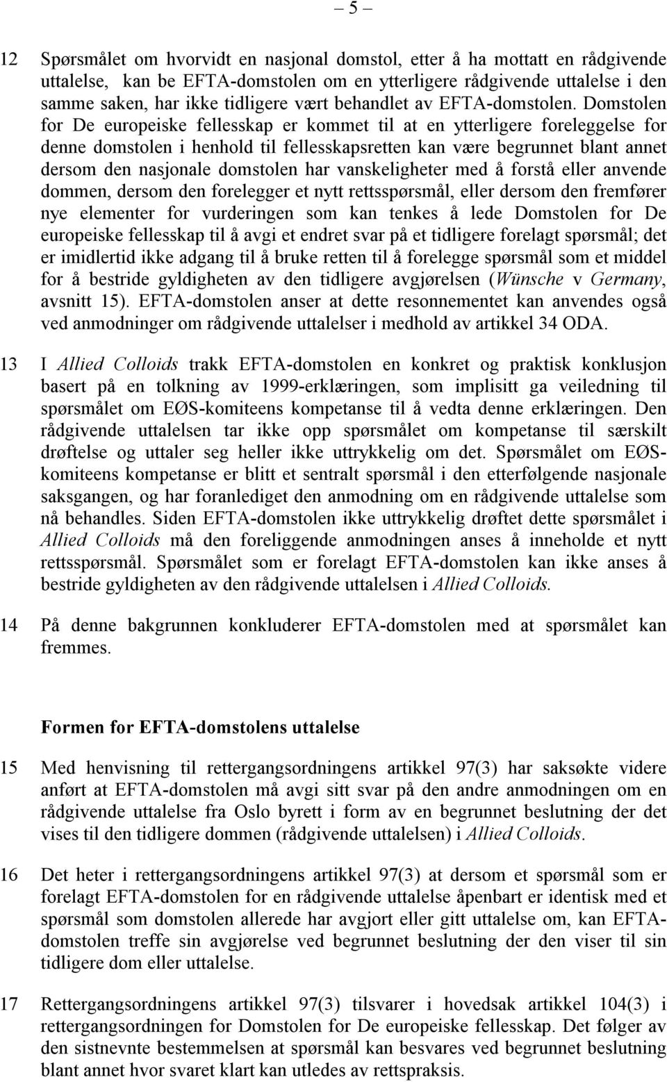 Domstolen for De europeiske fellesskap er kommet til at en ytterligere foreleggelse for denne domstolen i henhold til fellesskapsretten kan være begrunnet blant annet dersom den nasjonale domstolen