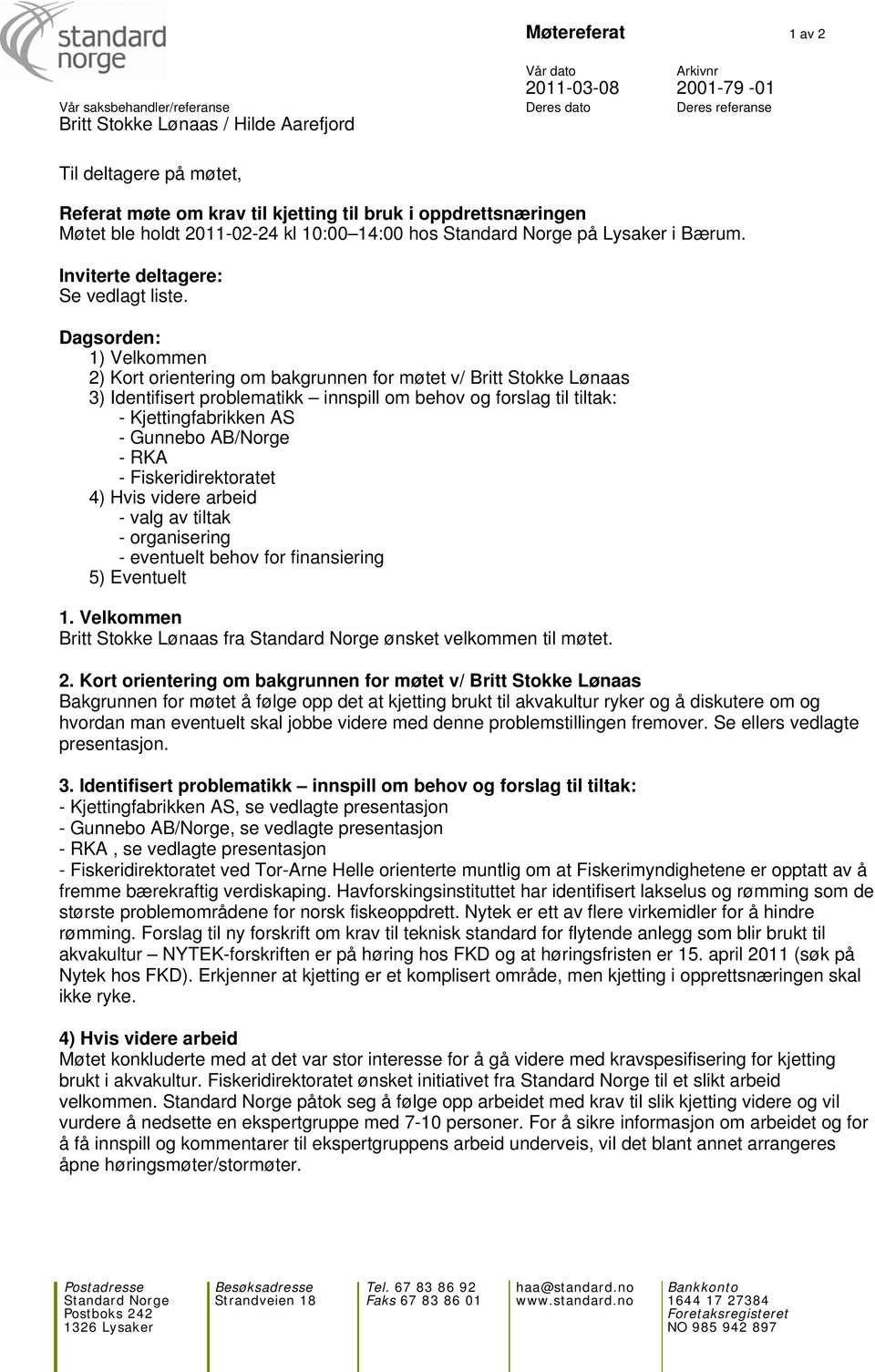 Dagsorden: 1) Velkommen 2) Kort orientering om bakgrunnen for møtet v/ Britt Stokke Lønaas 3) Identifisert problematikk innspill om behov og forslag til tiltak: - Kjettingfabrikken AS - Gunnebo