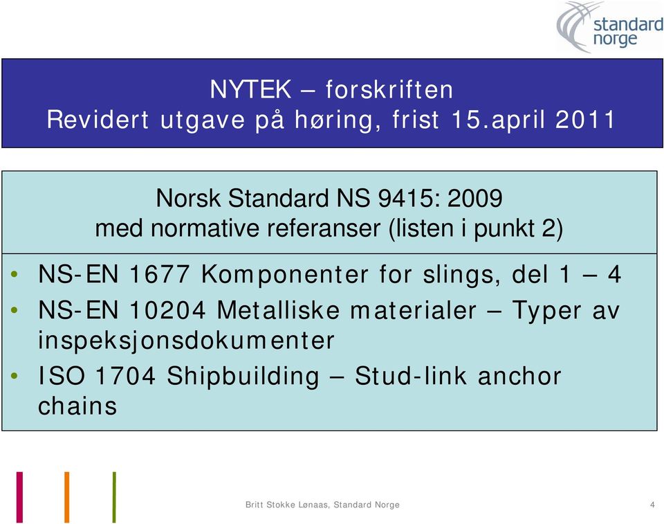 2) NS-EN 1677 Komponenter for slings, del 1 4 NS-EN 10204 Metalliske materialer