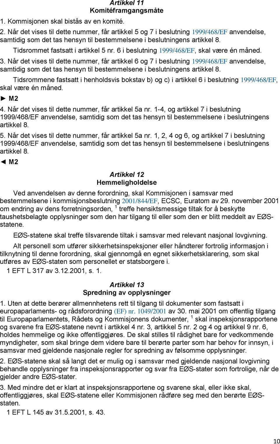 6 i beslutning 1999/468/EF, skal være én måned. 3.