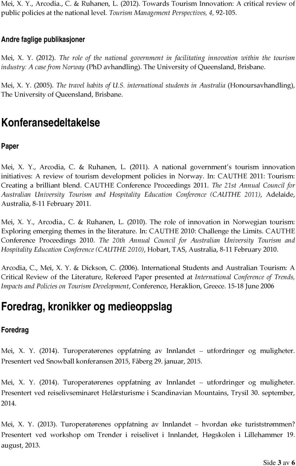 The University of Queensland, Brisbane. Mei, X. Y. (2005). The travel habits of U.S. international students in Australia (Honoursavhandling), The University of Queensland, Brisbane.