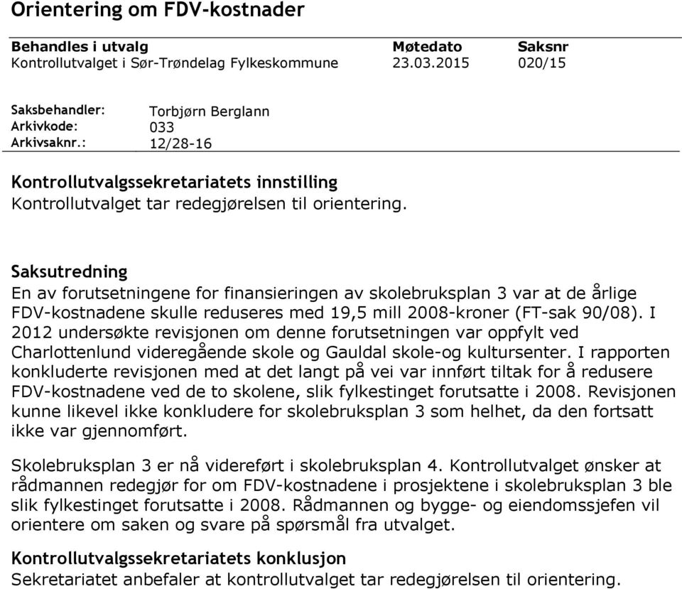 Saksutredning En av forutsetningene for finansieringen av skolebruksplan 3 var at de årlige FDV-kostnadene skulle reduseres med 19,5 mill 2008-kroner (FT-sak 90/08).