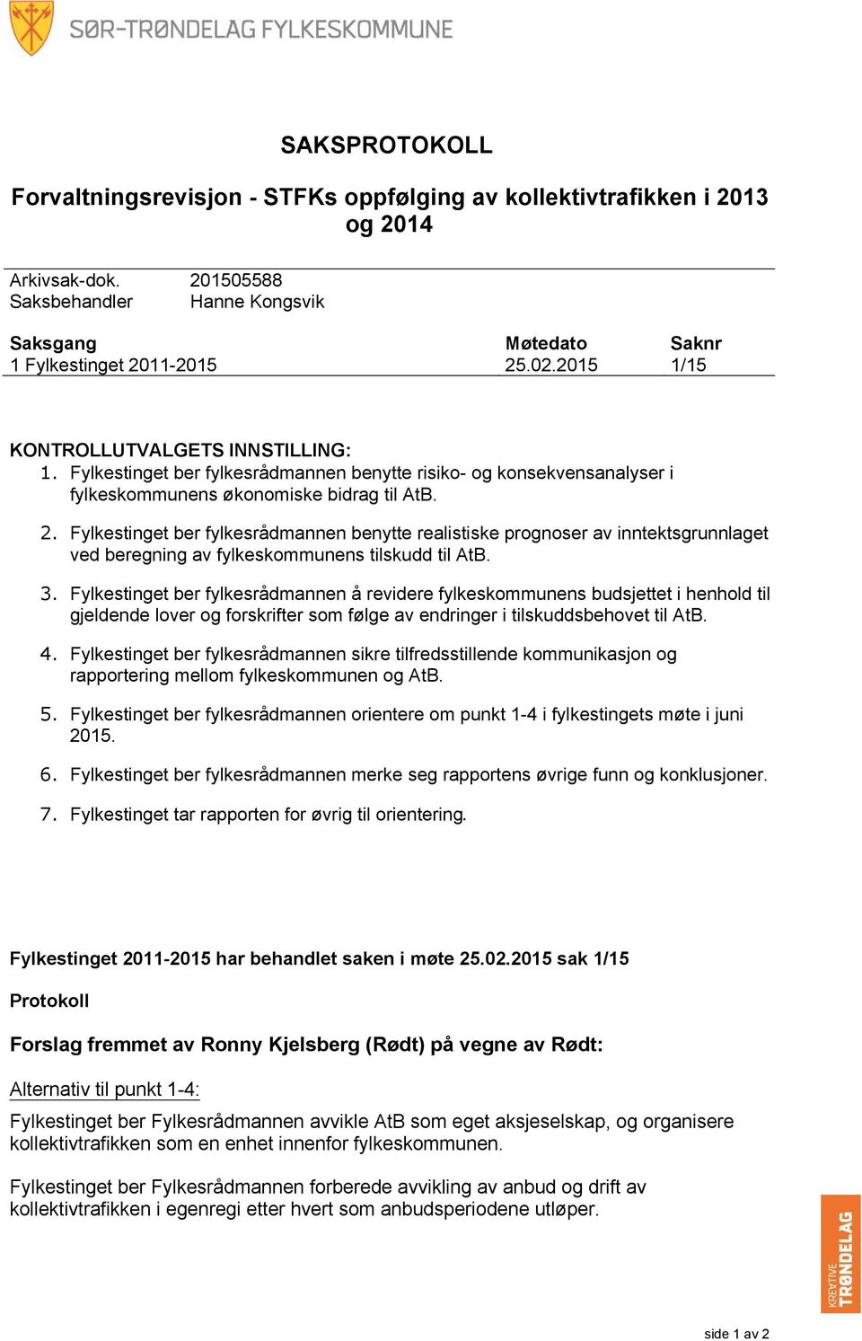 Fylkestinget ber fylkesrådmannen benytte realistiske prognoser av inntektsgrunnlaget ved beregning av fylkeskommunens tilskudd til AtB. 3.