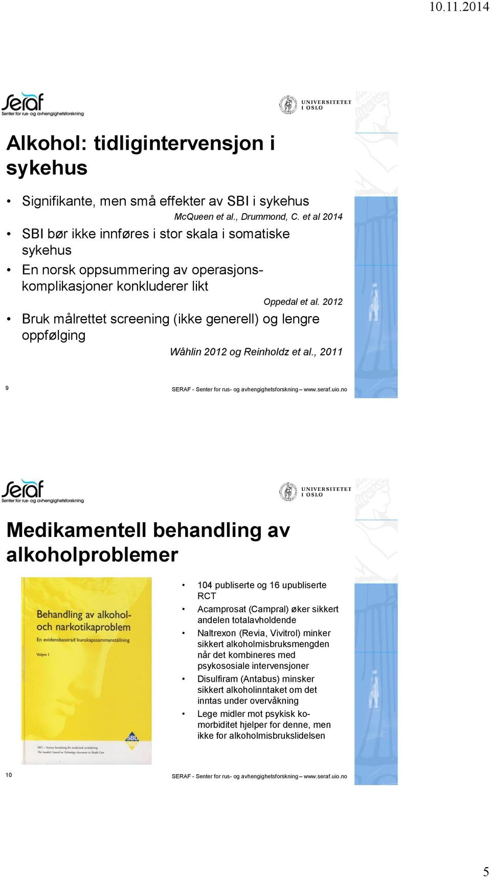 2012 Bruk målrettet screening (ikke generell) og lengre oppfølging Wåhlin 2012 og Reinholdz et al., 2011 9 SERAF - Senter for rus- og avhengighetsforskning www.seraf.uio.
