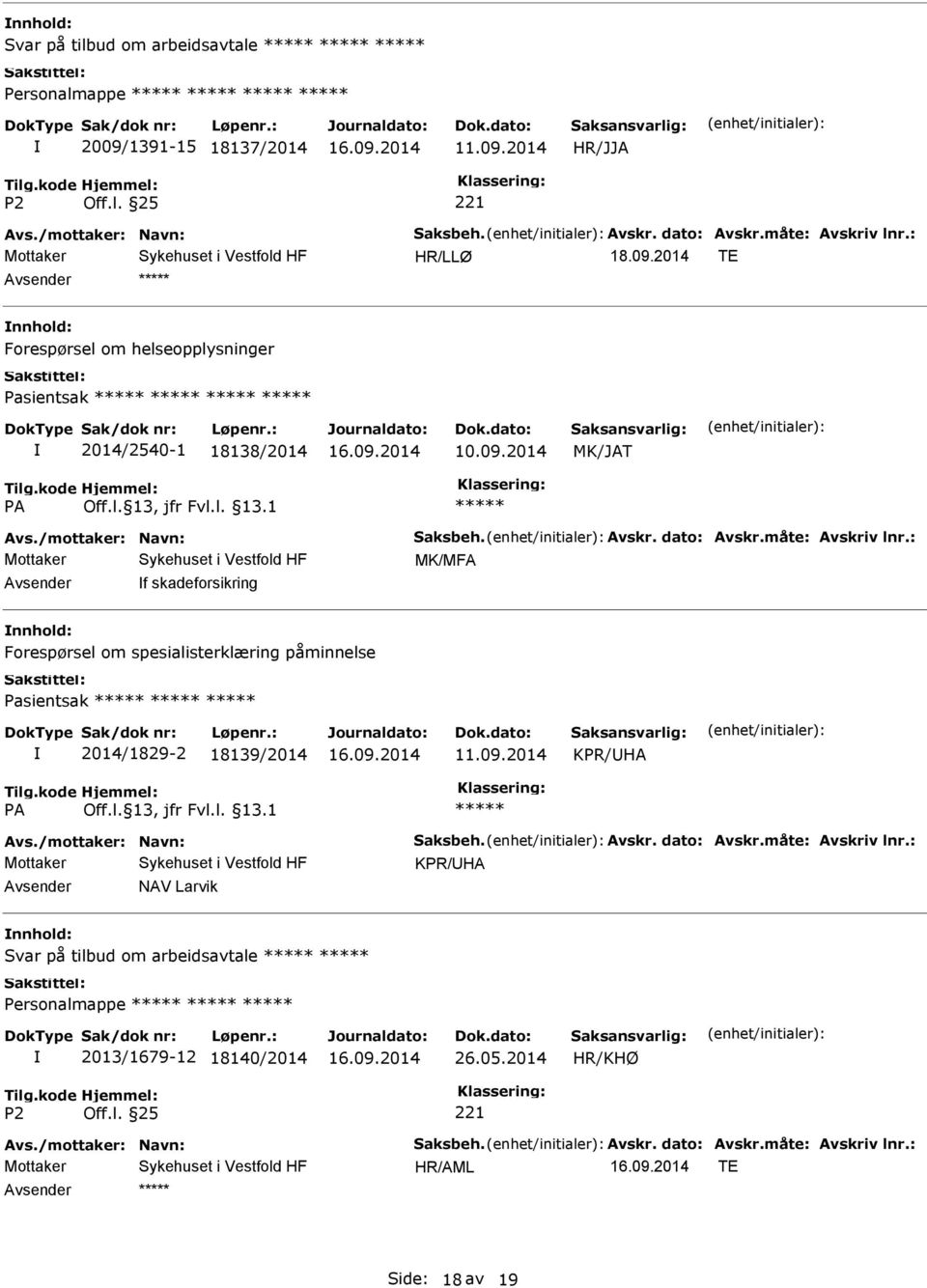 : MK/MFA f skadeforsikring Forespørsel om spesialisterklæring påminnelse Pasientsak 2014/1829-2 18139/2014 KPR/HA Avs./mottaker: Navn: Saksbeh. Avskr. dato: Avskr.