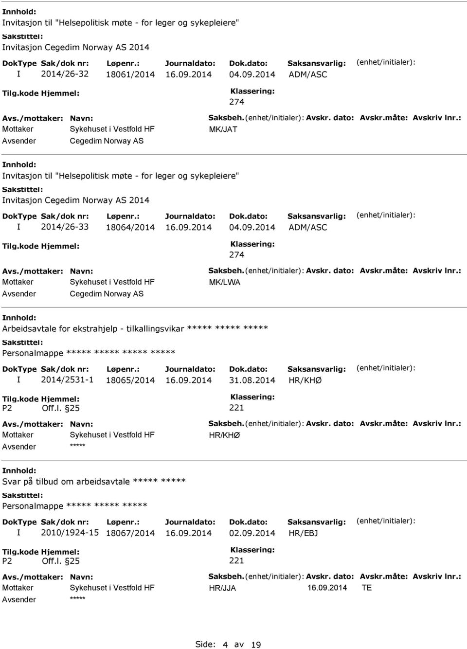 /mottaker: Navn: Saksbeh. Avskr. dato: Avskr.måte: Avskriv lnr.: MK/LWA Cegedim Norway AS Arbeidsavtale for ekstrahjelp - tilkallingsvikar 2014/2531-1 18065/2014 31.08.2014 Avs.