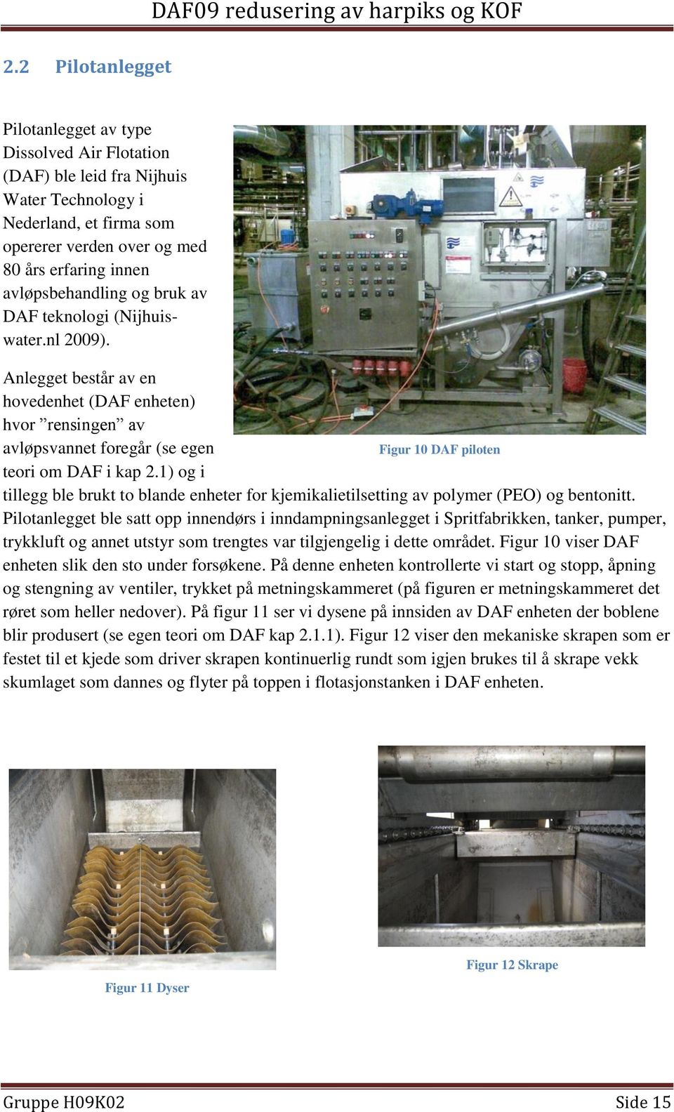 Anlegget består av en hovedenhet (DAF enheten) hvor rensingen av avløpsvannet foregår (se egen Figur 10 DAF piloten teori om DAF i kap 2.