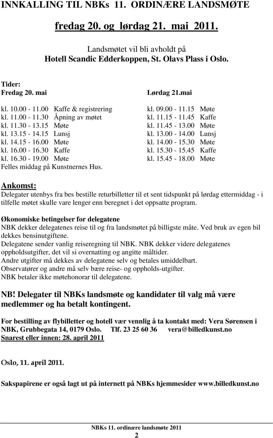 Lørdag 21.mai kl. 09.00-11.15 Møte kl. 11.15-11.45 Kaffe kl. 11.45-13.00 Møte kl. 13.00-14.00 Lunsj kl. 14.00-15.30 Møte kl. 15.30-15.45 Kaffe kl. 15.45-18.