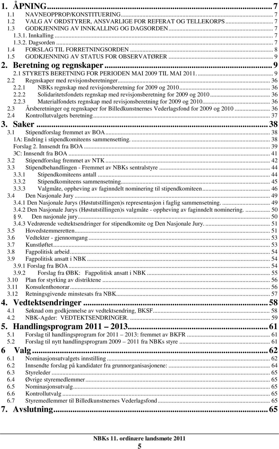 .. 36 2.2.1 NBKs regnskap med revisjonsberetning for 2009 og 2010... 36 2.2.2 Solidaritetsfondets regnskap med revisjonsberetning for 2009 og 2010... 36 2.2.3 Materialfondets regnskap med revisjonsberetning for 2009 og 2010.