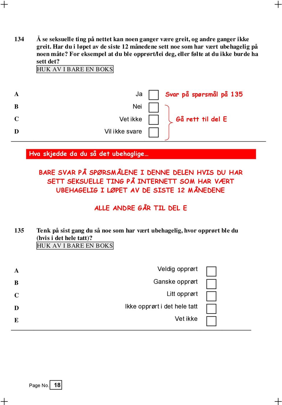 Ja Svar på spørsmål på 135 Nei Vet ikke Gå rett til del E Vil ikke svare Hva skjedde da du så det ubehaglige RE SVR PÅ SPØRSMÅLENE I ENNE ELEN HVIS U HR SETT SEKSUELLE TING PÅ