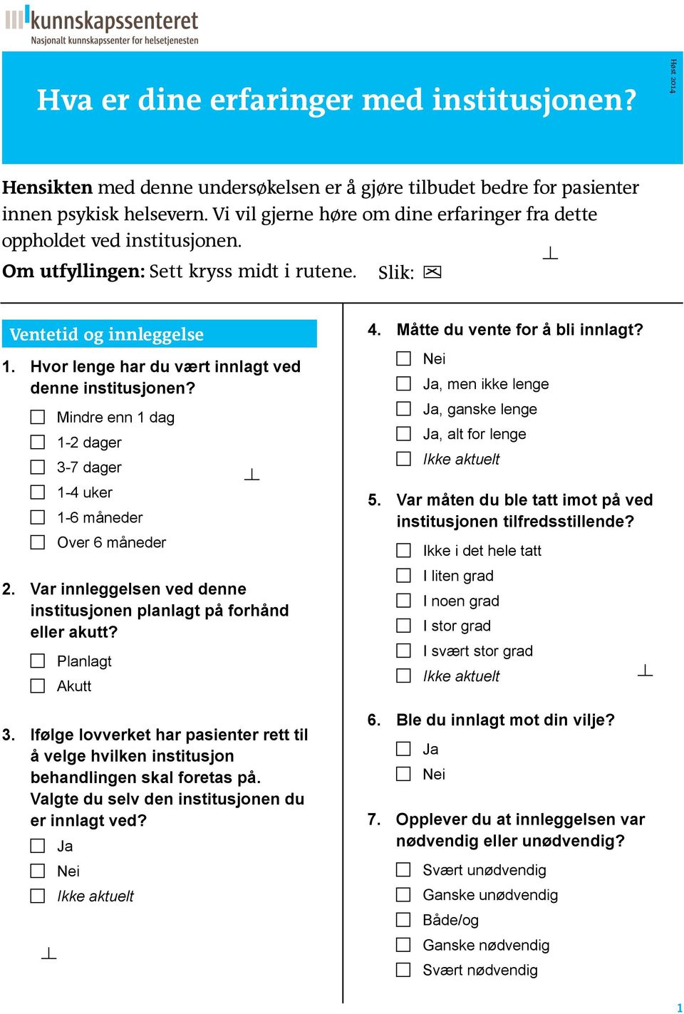 Hvor lenge har du vært innlagt ved denne institusjonen? Mindre enn 1 dag 1-2 dager 3-7 dager 1-4 uker 1-6 måneder Over 6 måneder 2.