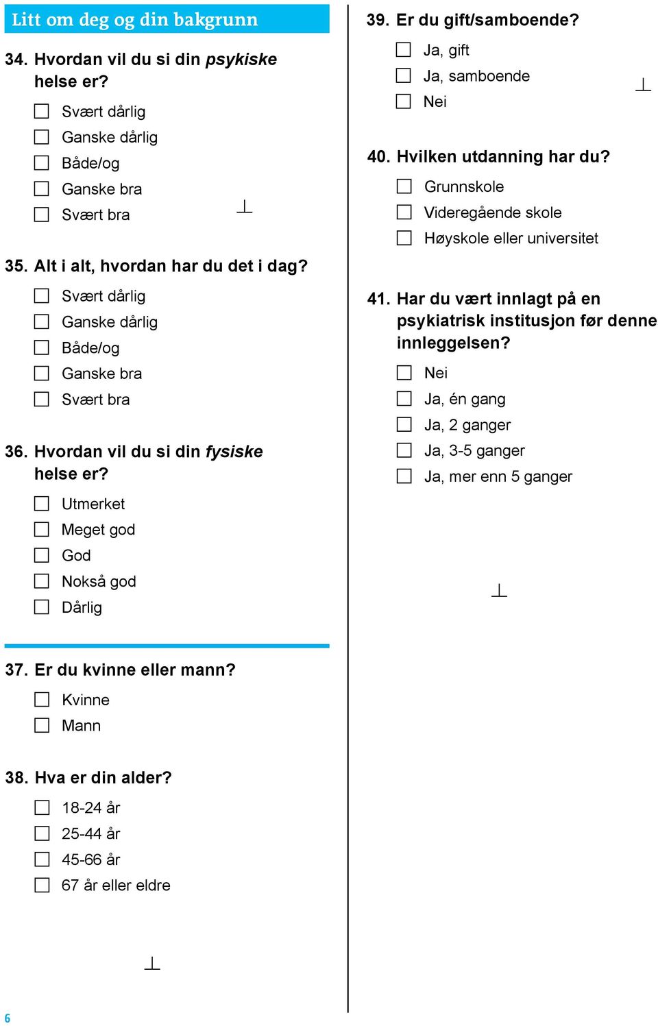 Ja, gift Ja, samboende Nei 40. Hvilken utdanning har du? Grunnskole Videregående skole Høyskole eller universitet 41.