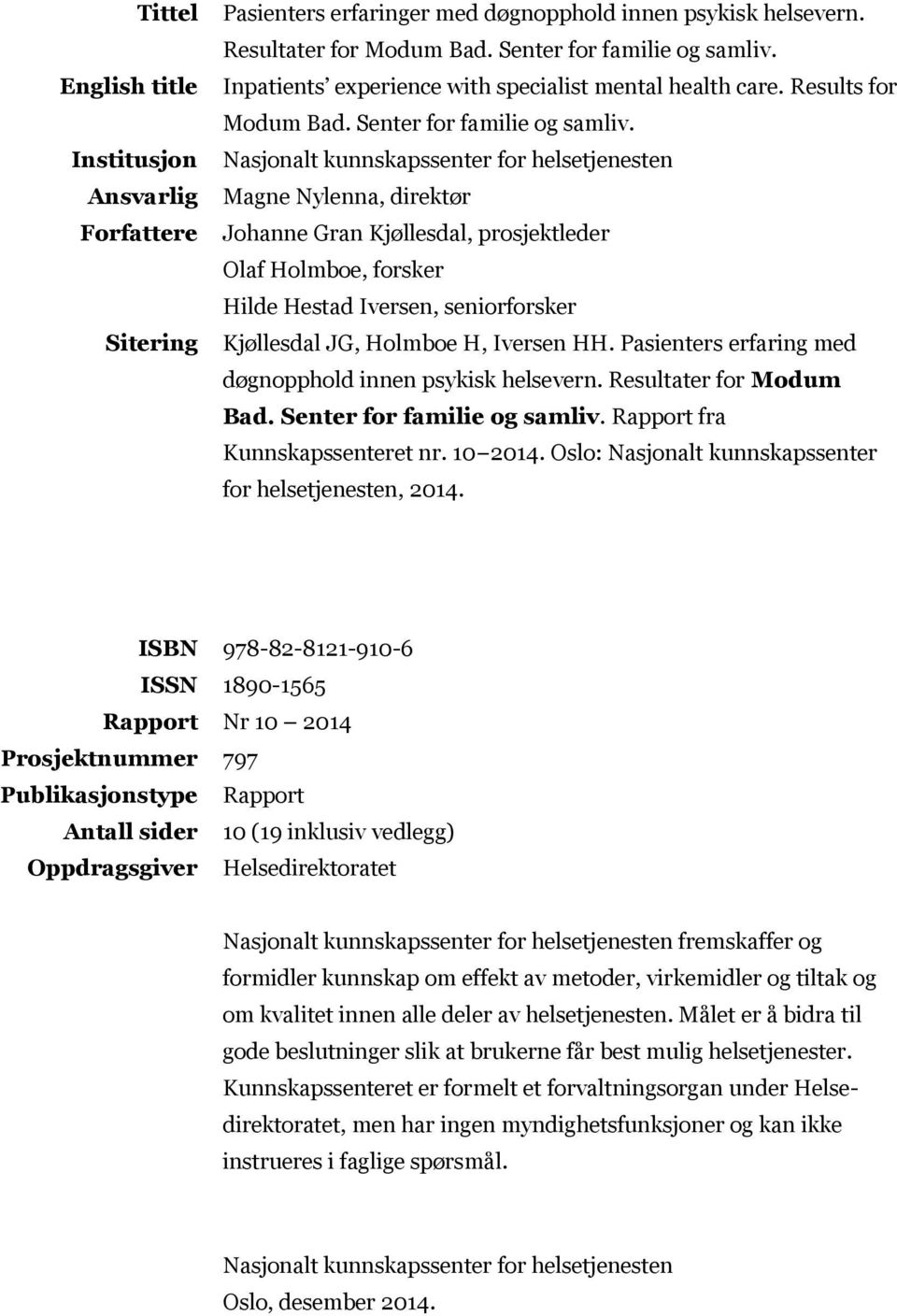 Nasjonalt kunnskapssenter for helsetjenesten Magne Nylenna, direktør Johanne Gran Kjøllesdal, prosjektleder Olaf Holmboe, forsker Hilde Hestad Iversen, seniorforsker Kjøllesdal JG, Holmboe H, Iversen