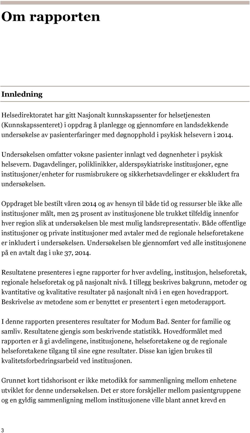 Dagavdelinger, poliklinikker, alderspsykiatriske institusjoner, egne institusjoner/enheter for rusmisbrukere og sikkerhetsavdelinger er ekskludert fra undersøkelsen.