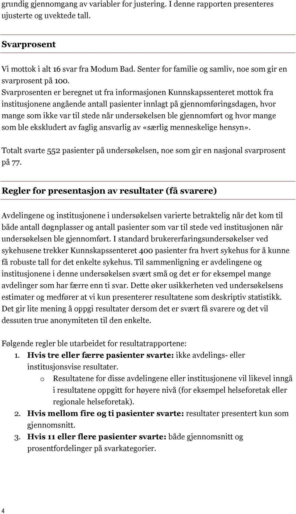 Svarprosenten er beregnet ut fra informasjonen Kunnskapssenteret mottok fra institusjonene angående antall pasienter innlagt på gjennomføringsdagen, hvor mange som ikke var til stede når