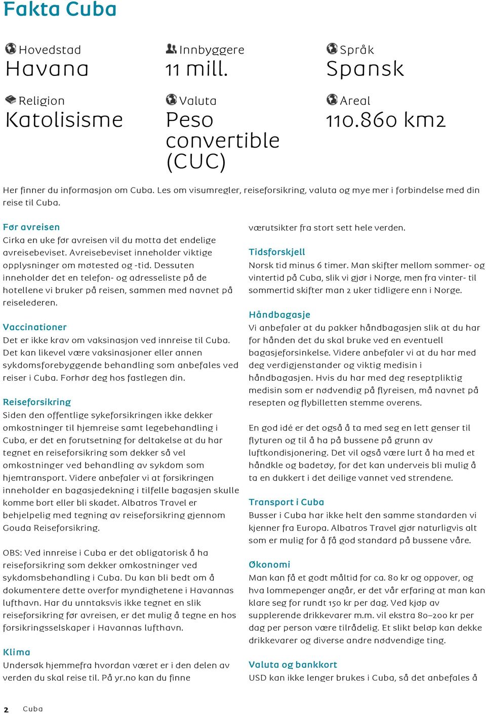 Avreisebeviset inneholder viktige opplysninger om møtested og -tid. Dessuten inneholder det en telefon- og adresseliste på de hotellene vi bruker på reisen, sammen med navnet på reiselederen.