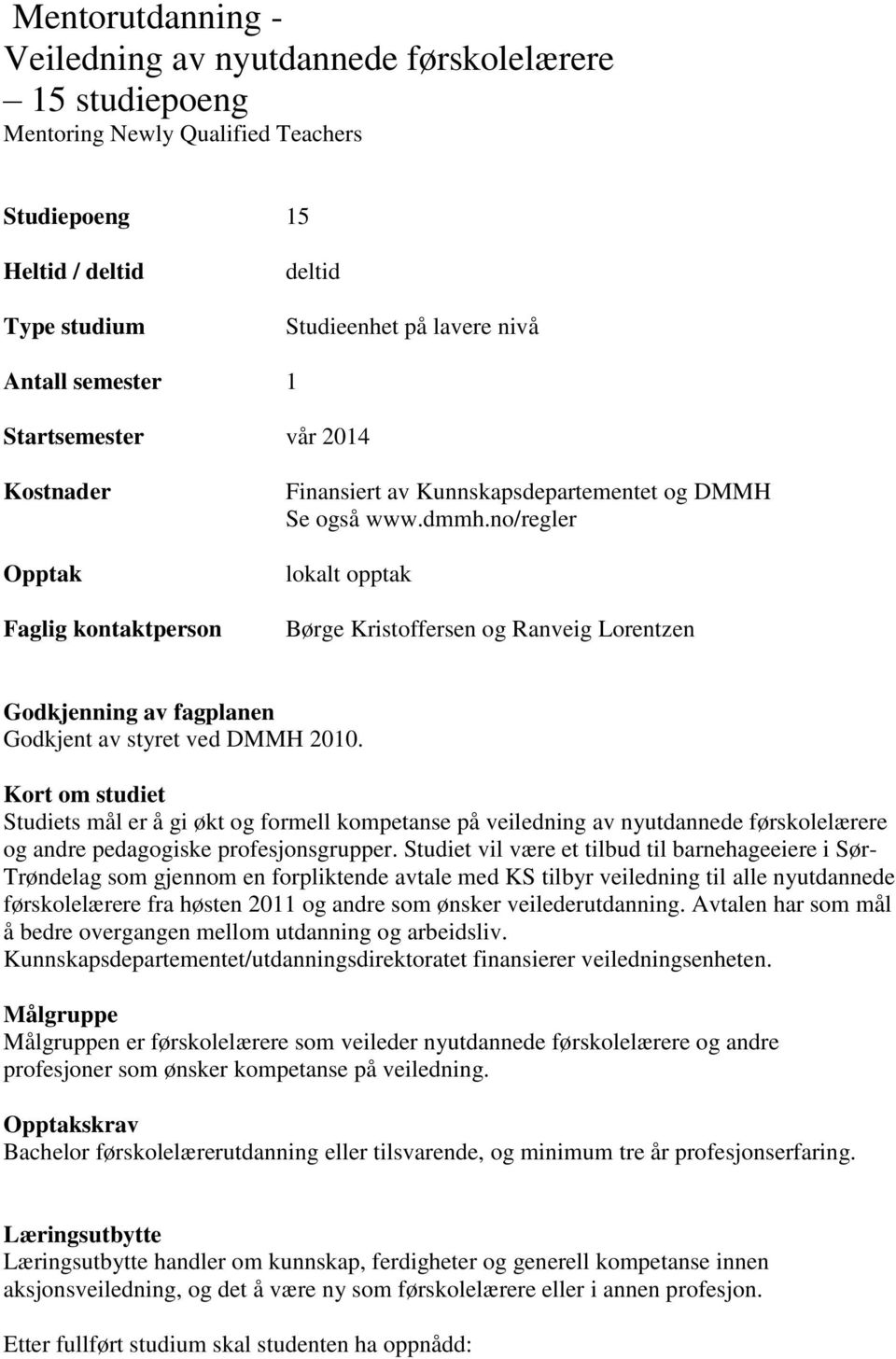 no/regler lokalt opptak Børge Kristoffersen og Ranveig Lorentzen Godkjenning av fagplanen Godkjent av styret ved DMMH 2010.