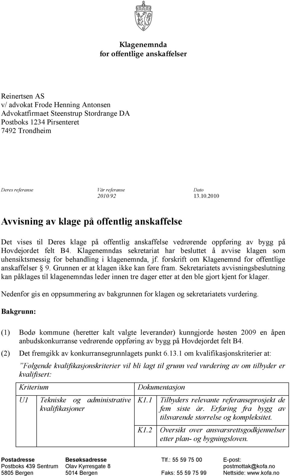 Klagenemndas sekretariat har besluttet å avvise klagen som uhensiktsmessig for behandling i klagenemnda, jf. forskrift om Klagenemnd for offentlige anskaffelser 9.