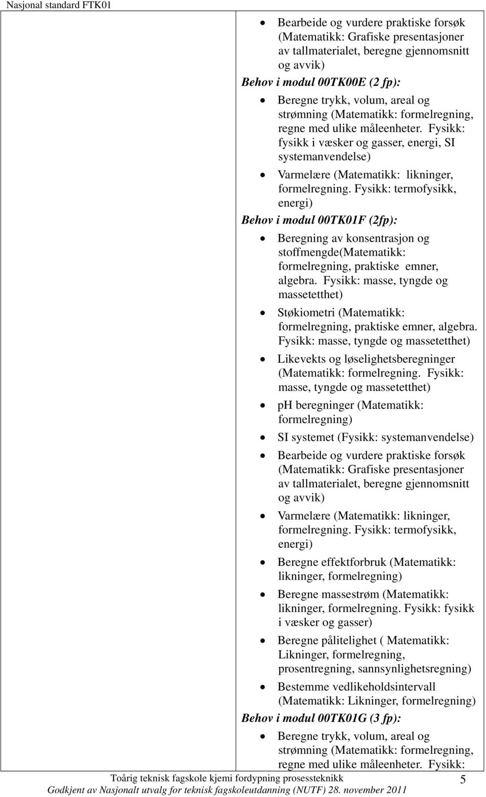 Fysikk: termofysikk, energi) Behov i modul 00TK01F (2fp): Beregning av konsentrasjon og stoffmengde(matematikk: formelregning, praktiske emner, algebra.