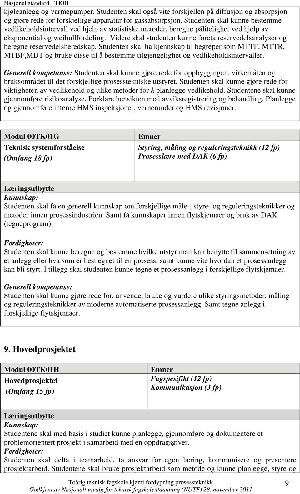 Videre skal studenten kunne foreta reservedelsanalyser og beregne reservedelsberedskap.