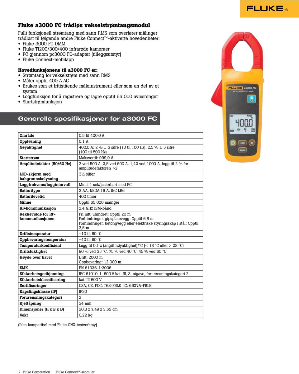a3000 FC Område Oppløsning Nøyaktighet Startstrøm Amplitudefaktor (50/60 Hz) Loggfrekvens/loggintervall Rekkevidde for RFkommunikasjonen 0,5 til 400,0 A 0,1 A 400,0 A: 2 % ± 5 sifre (10 til 100 Hz),