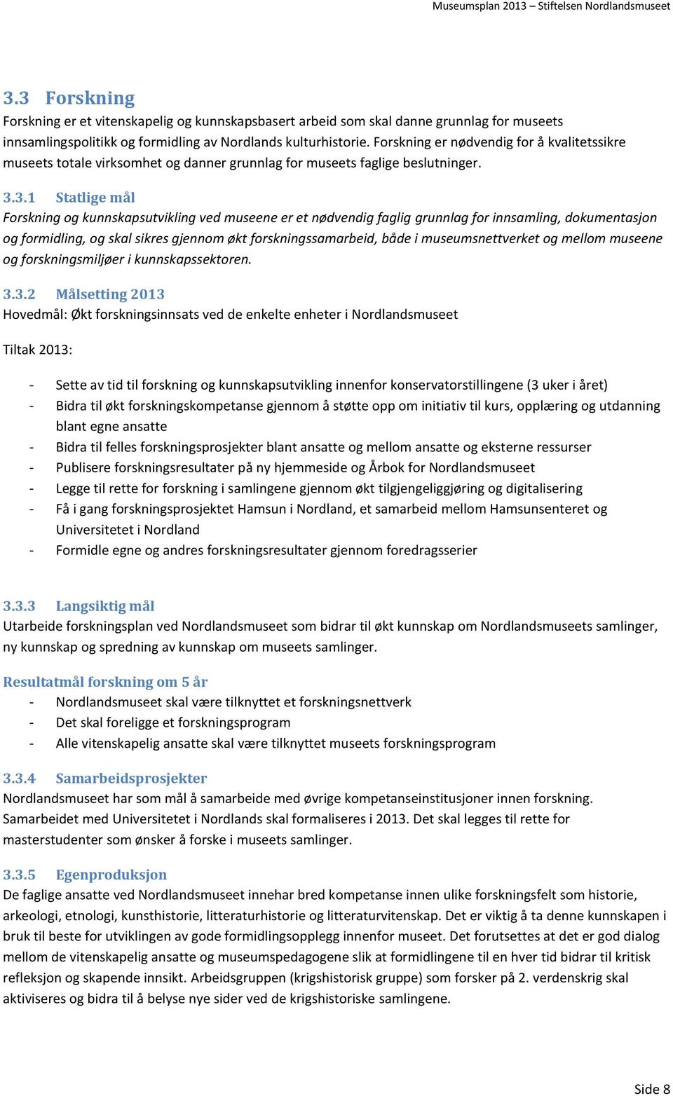 3.1 Statlige mål Forskning og kunnskapsutvikling ved museene er et nødvendig faglig grunnlag for innsamling, dokumentasjon og formidling, og skal sikres gjennom økt forskningssamarbeid, både i