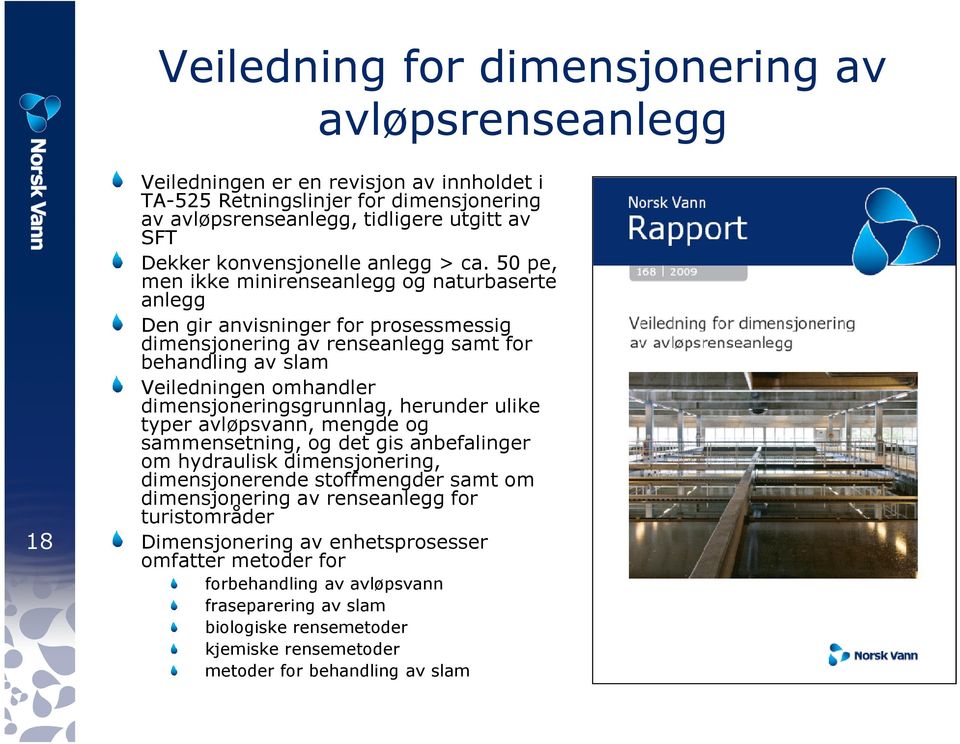 50 pe, men ikke minirenseanlegg og naturbaserte anlegg Den gir anvisninger for prosessmessig dimensjonering av renseanlegg samt for behandling av slam Veiledningen omhandler dimensjoneringsgrunnlag,