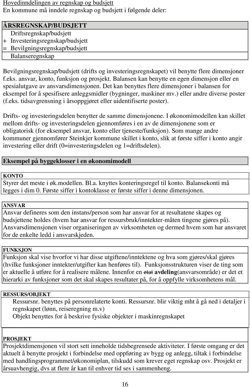 Balansen kan benytte en egen dimensjon eller en spesialutgave av ansvarsdimensjonen. Det kan benyttes flere dimensjoner i balansen for eksempel for å spesifisere anleggsmidler (bygninger, maskiner mv.