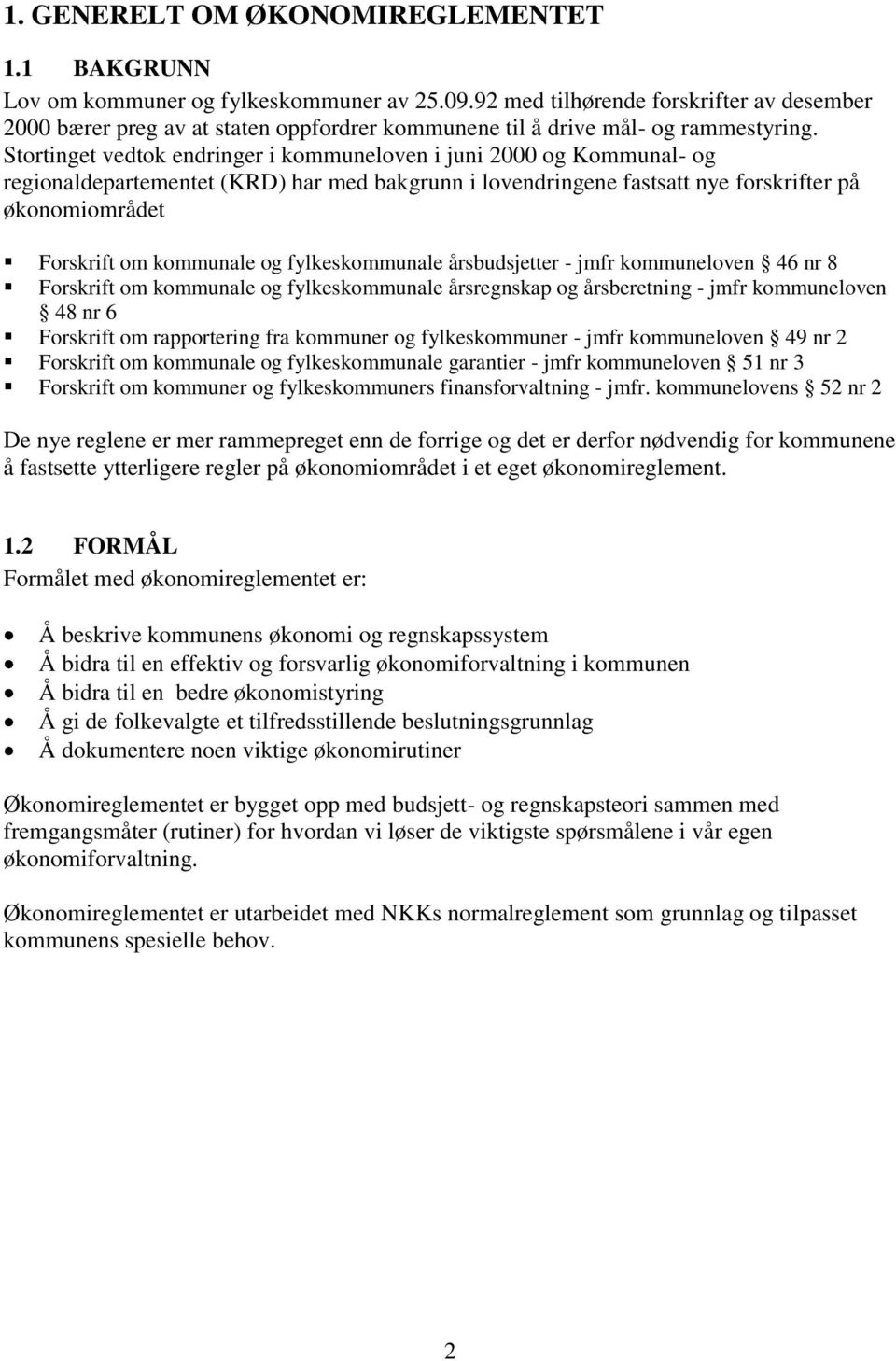 Stortinget vedtok endringer i kommuneloven i juni 2000 og Kommunal- og regionaldepartementet (KRD) har med bakgrunn i lovendringene fastsatt nye forskrifter på økonomiområdet Forskrift om kommunale
