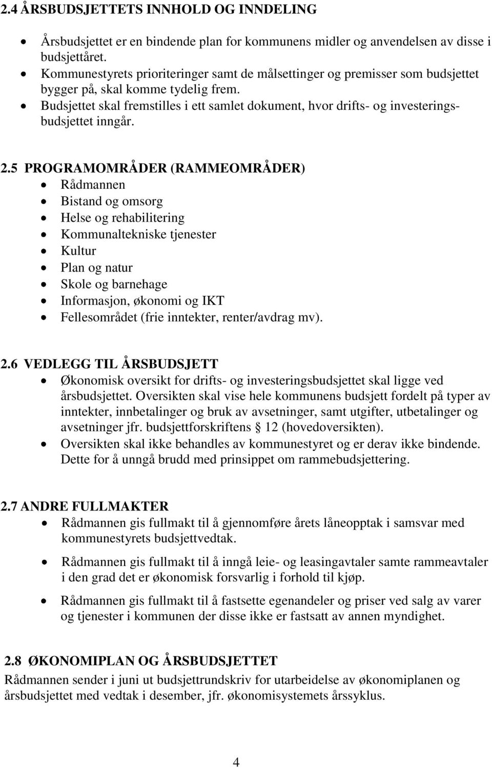 Budsjettet skal fremstilles i ett samlet dokument, hvor drifts- og investeringsbudsjettet inngår. 2.