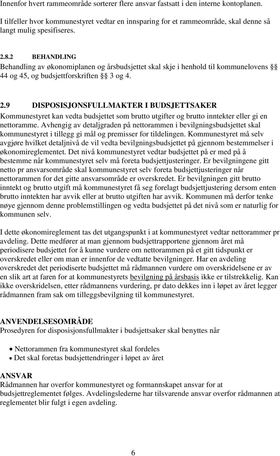 9 DISPOSISJONSFULLMAKTER I BUDSJETTSAKER Kommunestyret kan vedta budsjettet som brutto utgifter og brutto inntekter eller gi en nettoramme.