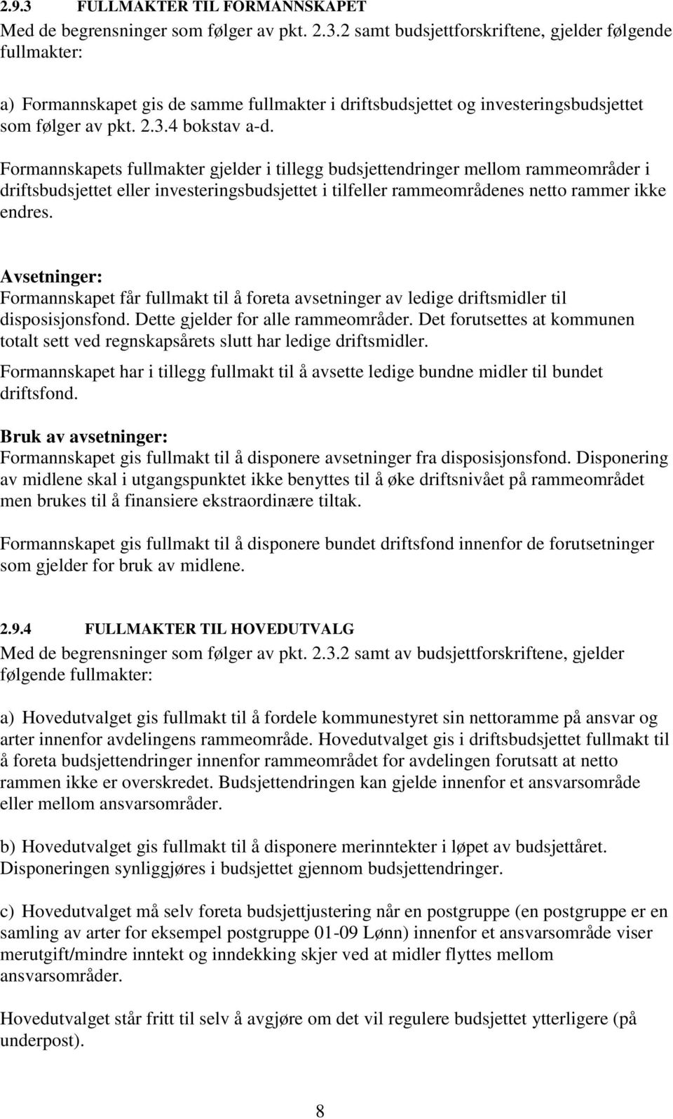 Formannskapets fullmakter gjelder i tillegg budsjettendringer mellom rammeområder i driftsbudsjettet eller investeringsbudsjettet i tilfeller rammeområdenes netto rammer ikke endres.