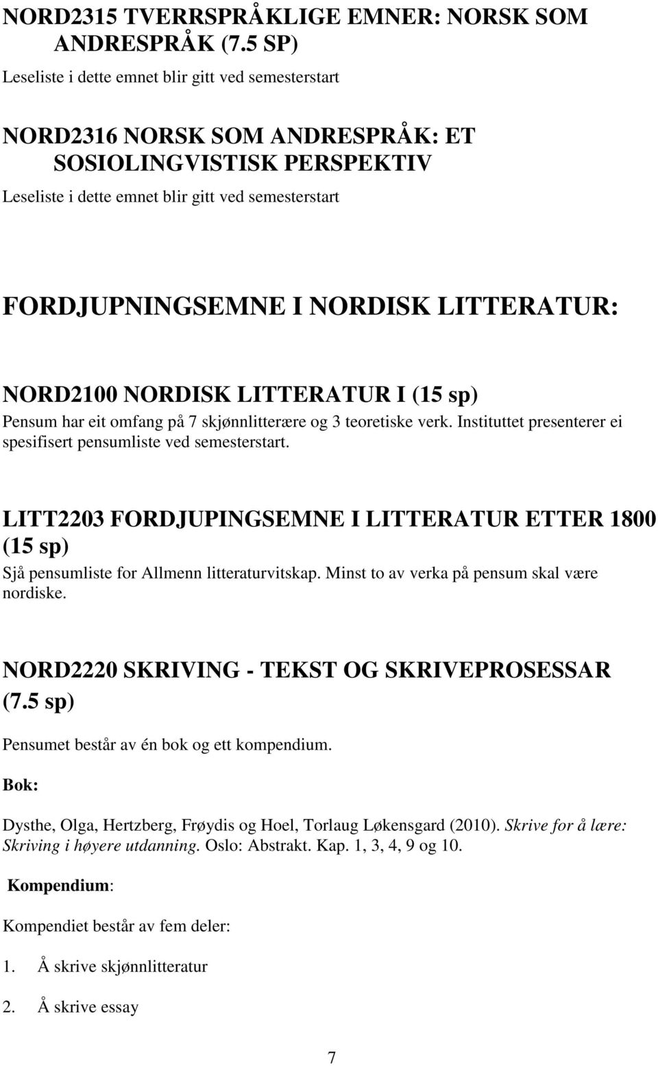 LITTERATUR: NORD2100 NORDISK LITTERATUR I (15 sp) Pensum har eit omfang på 7 skjønnlitterære og 3 teoretiske verk. Instituttet presenterer ei spesifisert pensumliste ved semesterstart.